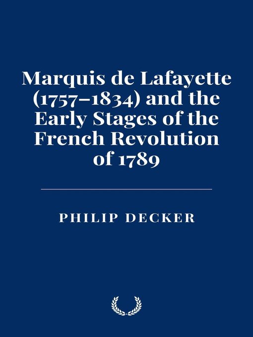 Title details for Marquis de Lafayette (1757–1834) and the Early Stages of the French Revolution of 1789 by Philip Decker - Available